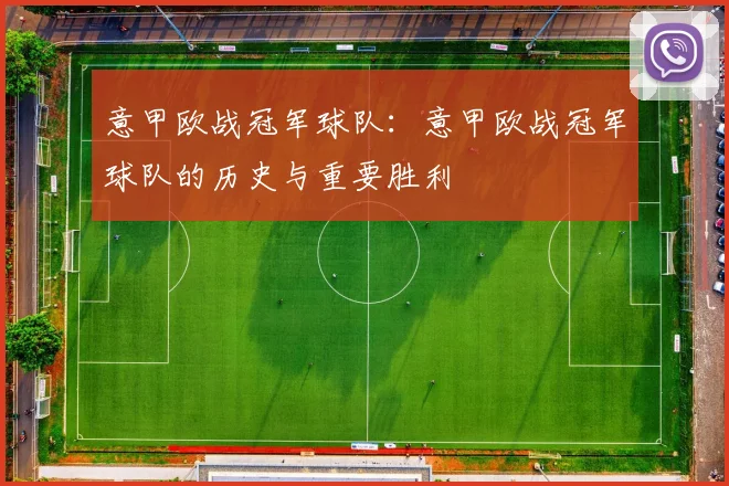 意甲欧战冠军球队:意甲欧战冠军球队的历史与重要胜利