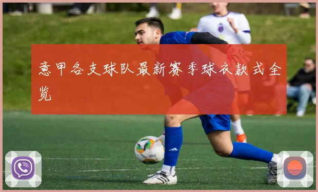 意甲各支球队最新赛季球衣款式全览